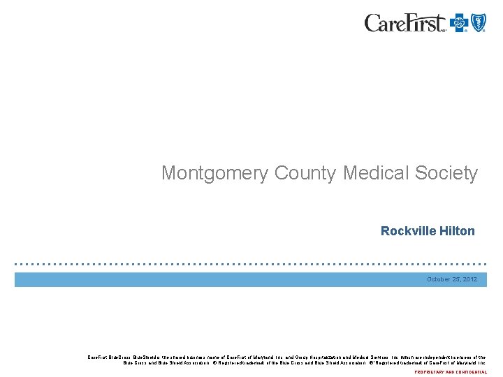 Montgomery County Medical Society Rockville Hilton October 25, 2012 Care. First Blue. Cross Blue.