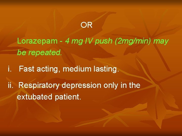 OR Lorazepam - 4 mg IV push (2 mg/min) may be repeated. i. Fast