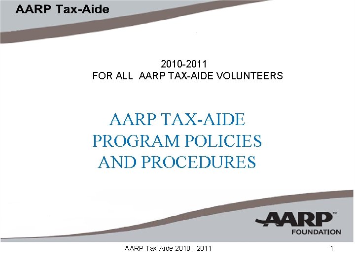 2010 -2011 FOR ALL AARP TAX-AIDE VOLUNTEERS AARP TAX-AIDE PROGRAM POLICIES AND PROCEDURES AARP