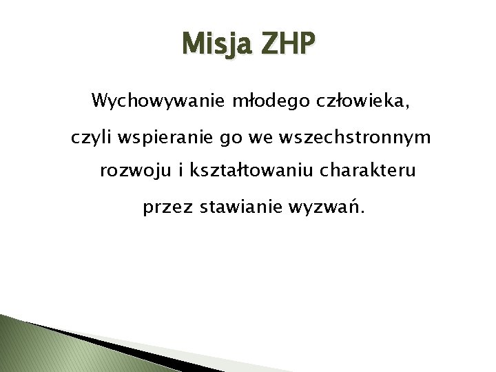 Misja ZHP Wychowywanie młodego człowieka, czyli wspieranie go we wszechstronnym rozwoju i kształtowaniu charakteru