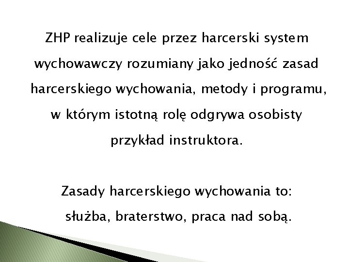ZHP realizuje cele przez harcerski system wychowawczy rozumiany jako jedność zasad harcerskiego wychowania, metody