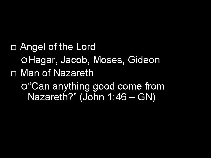  Angel of the Lord Hagar, Jacob, Moses, Gideon Man of Nazareth “Can anything