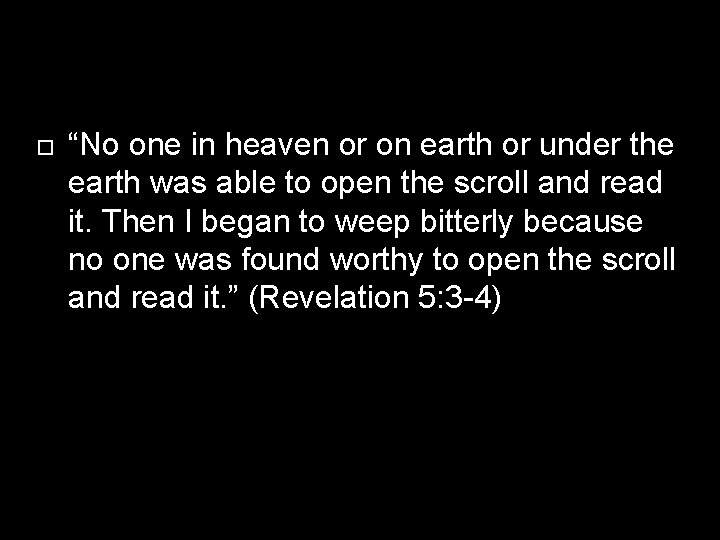  “No one in heaven or on earth or under the earth was able