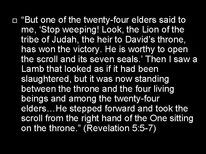  “But one of the twenty-four elders said to me, ‘Stop weeping! Look, the