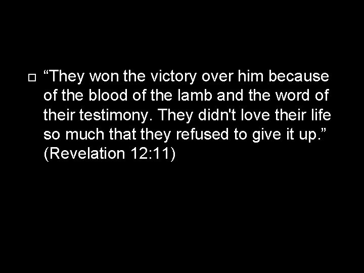  “They won the victory over him because of the blood of the lamb