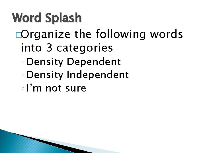 Word Splash �Organize the following words into 3 categories ◦ Density Dependent ◦ Density