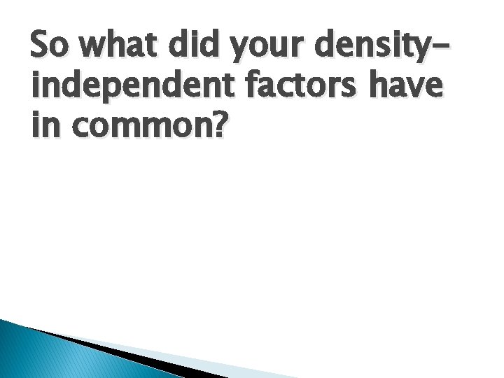 So what did your densityindependent factors have in common? 