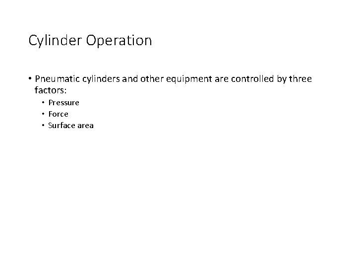 Cylinder Operation • Pneumatic cylinders and other equipment are controlled by three factors: •