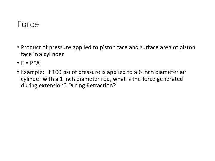 Force • Product of pressure applied to piston face and surface area of piston