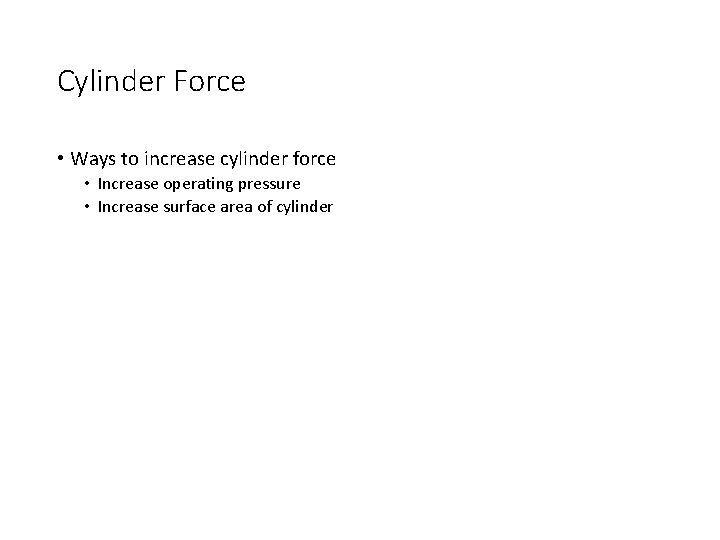 Cylinder Force • Ways to increase cylinder force • Increase operating pressure • Increase