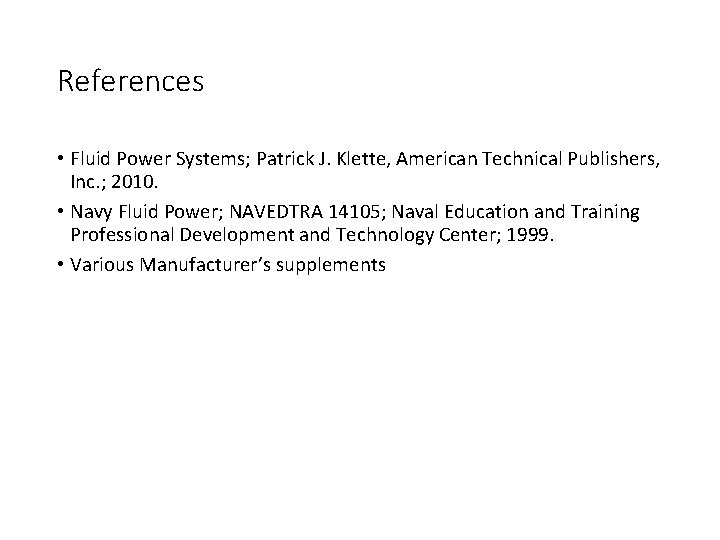 References • Fluid Power Systems; Patrick J. Klette, American Technical Publishers, Inc. ; 2010.