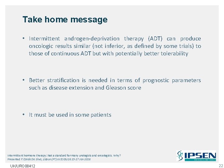 Take home message • Intermittent androgen-deprivation therapy (ADT) can produce oncologic results similar (not