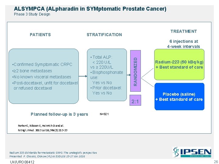 ALSYMPCA (ALpharadin in SYMptomatic Prostate Cancer) Phase 3 Study Design PATIENTS TREATMENT STRATIFICATION • ALSYMPCA (ALpharadin in SYMptomatic Prostate Cancer) Phase 3 Study Design PATIENTS TREATMENT STRATIFICATION •