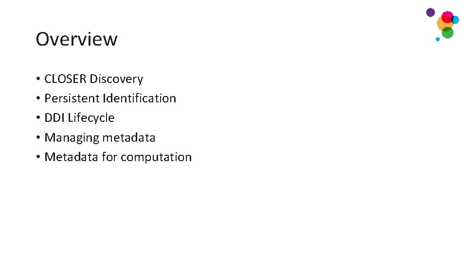 Overview • CLOSER Discovery • Persistent Identification • DDI Lifecycle • Managing metadata • Overview • CLOSER Discovery • Persistent Identification • DDI Lifecycle • Managing metadata •
