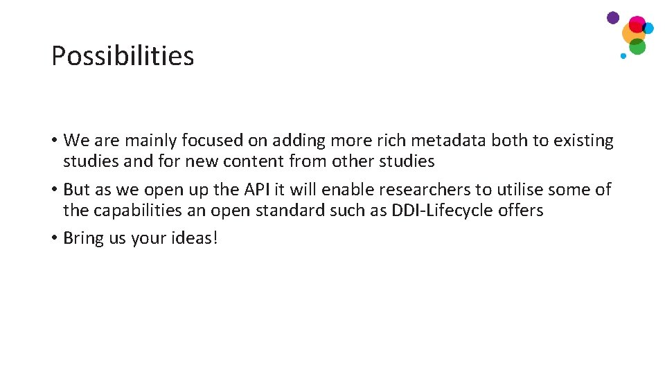 Possibilities • We are mainly focused on adding more rich metadata both to existing Possibilities • We are mainly focused on adding more rich metadata both to existing