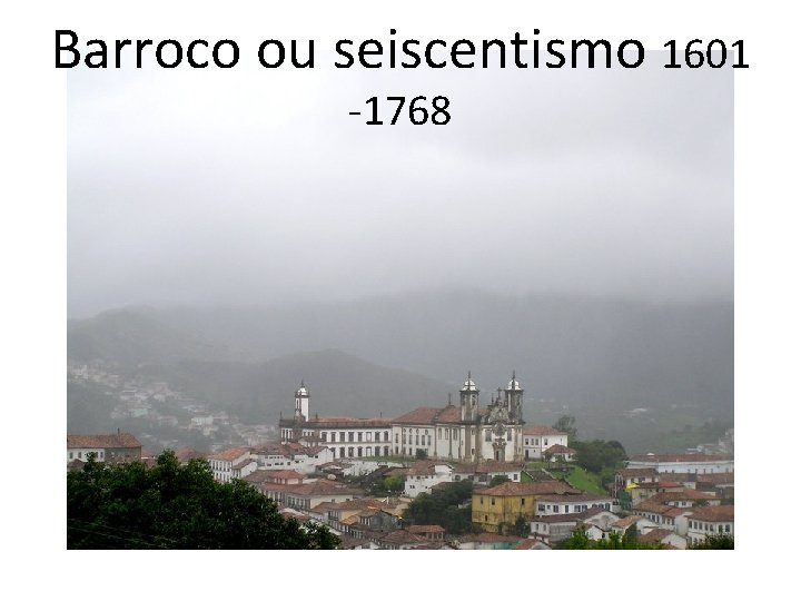 Barroco ou seiscentismo 1601 -1768 