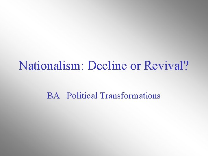 Nationalism: Decline or Revival? BA Political Transformations 