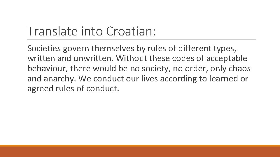 Translate into Croatian: Societies govern themselves by rules of different types, written and unwritten.