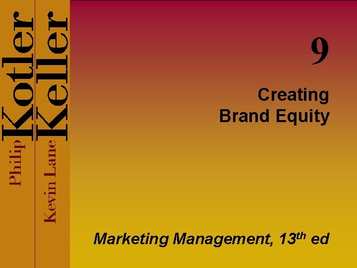 9 Creating Brand Equity Marketing Management, 13 th ed 