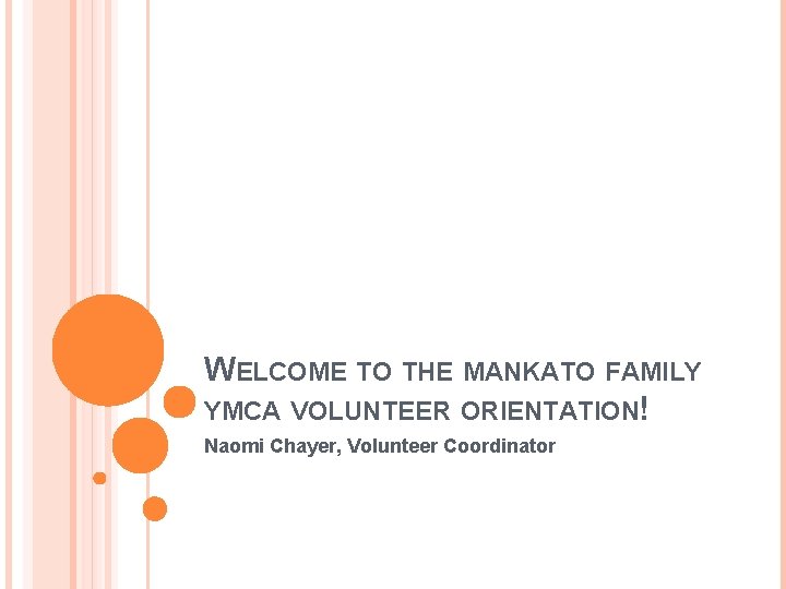 WELCOME TO THE MANKATO FAMILY YMCA VOLUNTEER ORIENTATION! Naomi Chayer, Volunteer Coordinator 