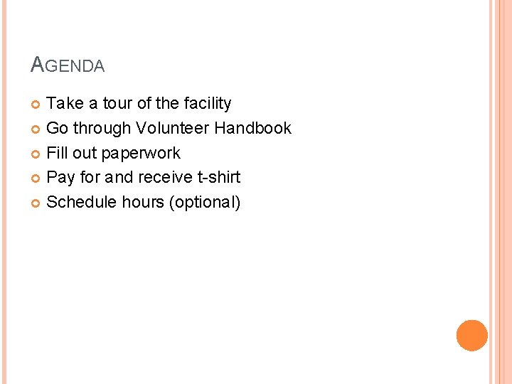 AGENDA Take a tour of the facility Go through Volunteer Handbook Fill out paperwork