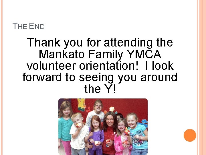 THE END Thank you for attending the Mankato Family YMCA volunteer orientation! I look