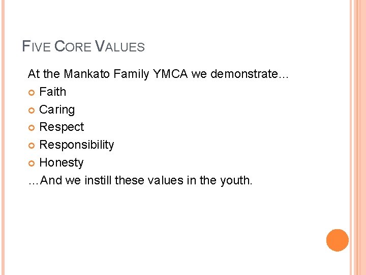 FIVE CORE VALUES At the Mankato Family YMCA we demonstrate… Faith Caring Respect Responsibility