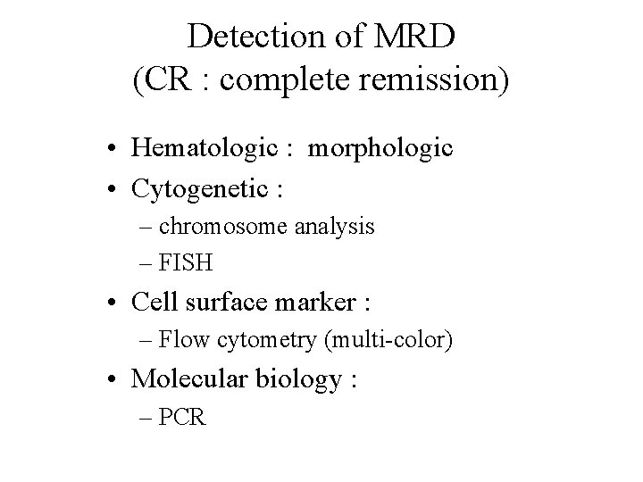 Detection of MRD (CR : complete remission) • Hematologic : morphologic • Cytogenetic : Detection of MRD (CR : complete remission) • Hematologic : morphologic • Cytogenetic :