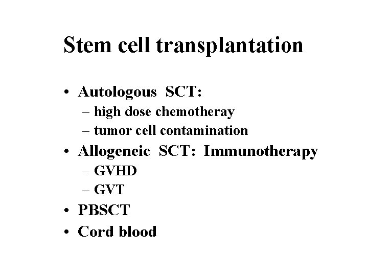 Stem cell transplantation • Autologous SCT: – high dose chemotheray – tumor cell contamination Stem cell transplantation • Autologous SCT: – high dose chemotheray – tumor cell contamination