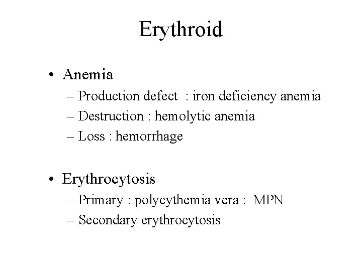 Erythroid • Anemia – Production defect : iron deficiency anemia – Destruction : hemolytic Erythroid • Anemia – Production defect : iron deficiency anemia – Destruction : hemolytic