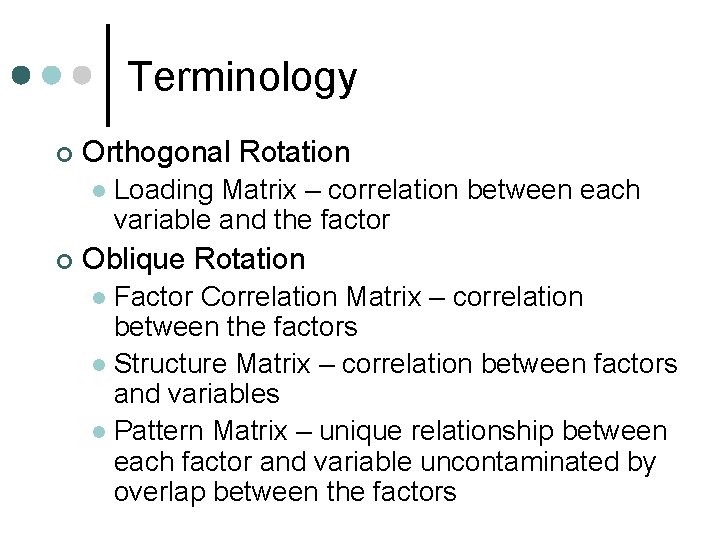 Terminology ¢ Orthogonal Rotation l ¢ Loading Matrix – correlation between each variable and