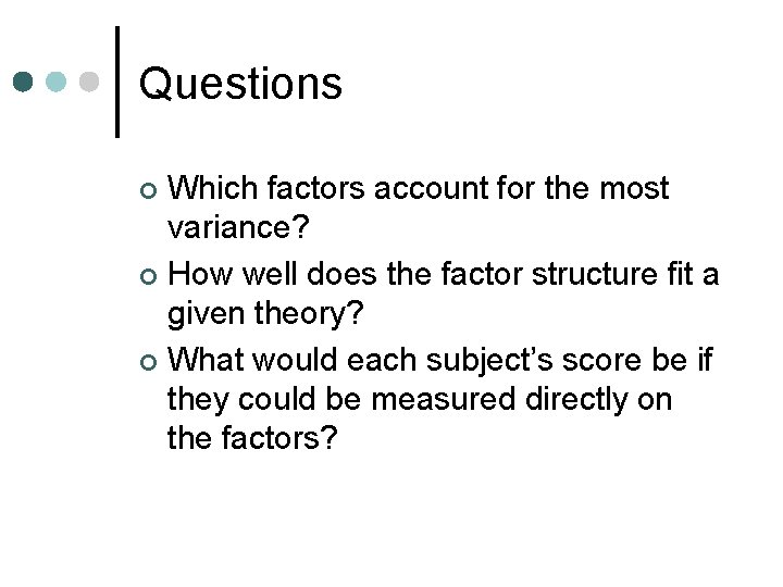 Questions Which factors account for the most variance? ¢ How well does the factor