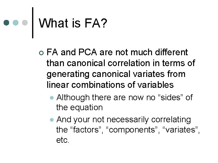 What is FA? ¢ FA and PCA are not much different than canonical correlation