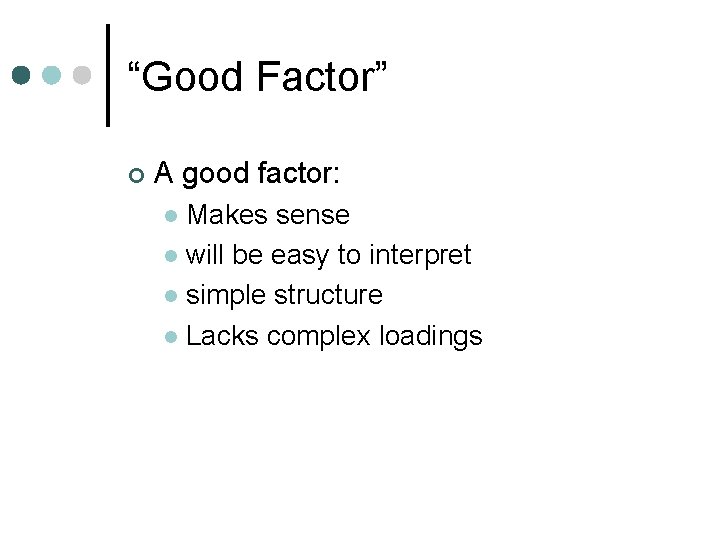 “Good Factor” ¢ A good factor: Makes sense l will be easy to interpret