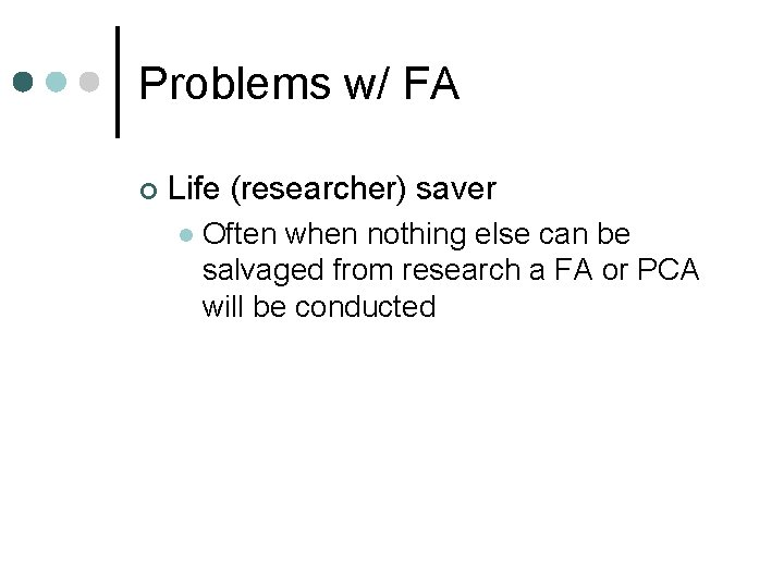 Problems w/ FA ¢ Life (researcher) saver l Often when nothing else can be