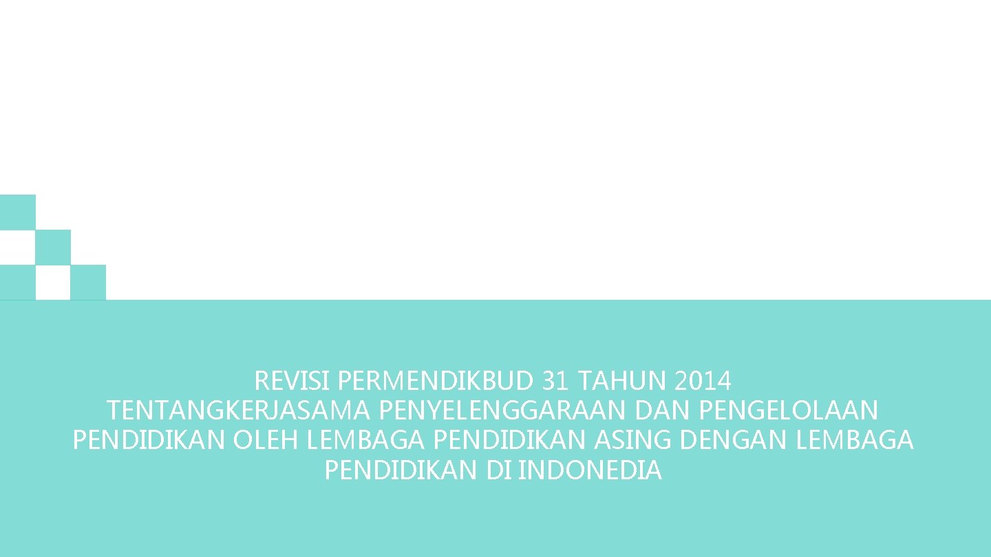 REVISI PERMENDIKBUD 31 TAHUN 2014 TENTANGKERJASAMA PENYELENGGARAAN DAN PENGELOLAAN PENDIDIKAN OLEH LEMBAGA PENDIDIKAN ASING