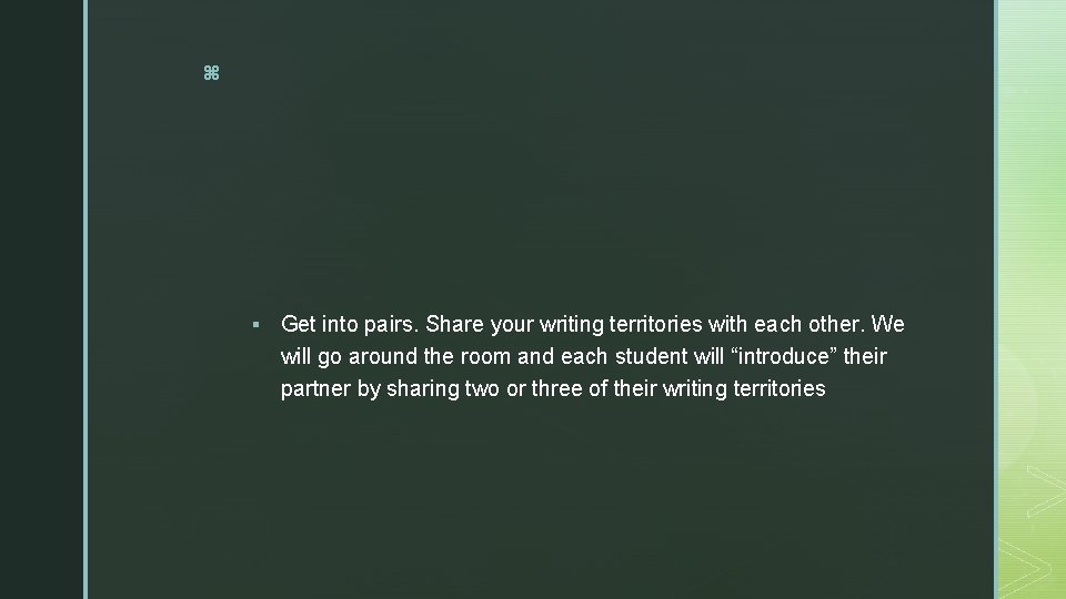 z § Get into pairs. Share your writing territories with each other. We will