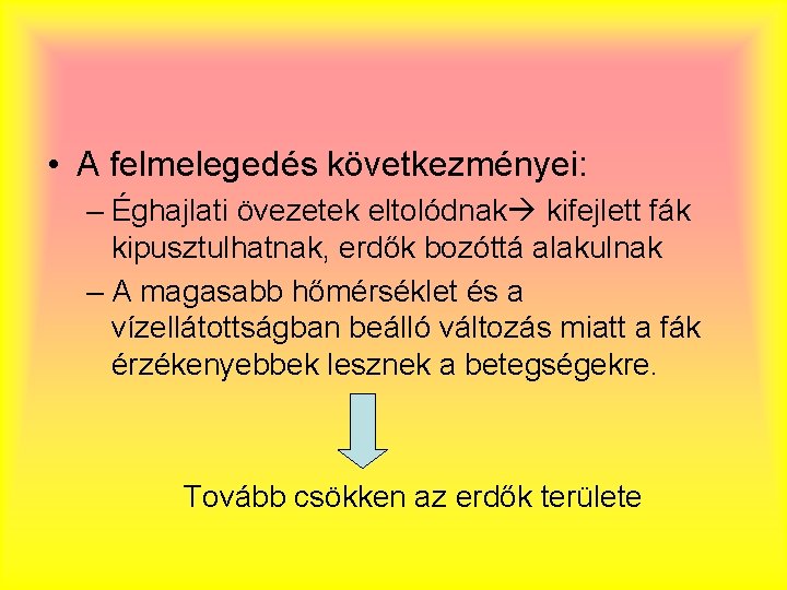  • A felmelegedés következményei: – Éghajlati övezetek eltolódnak kifejlett fák kipusztulhatnak, erdők bozóttá