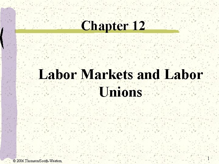 Chapter 12 Labor Markets and Labor Unions © 2006 Thomson/South-Western 1 