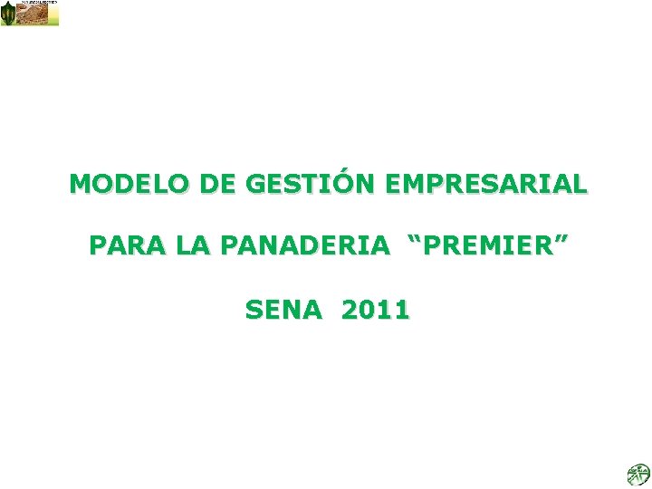 MODELO DE GESTIÓN EMPRESARIAL PARA LA PANADERIA “PREMIER” SENA 2011 