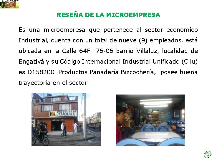 RESEÑA DE LA MICROEMPRESA Es una microempresa que pertenece al sector económico Industrial, cuenta
