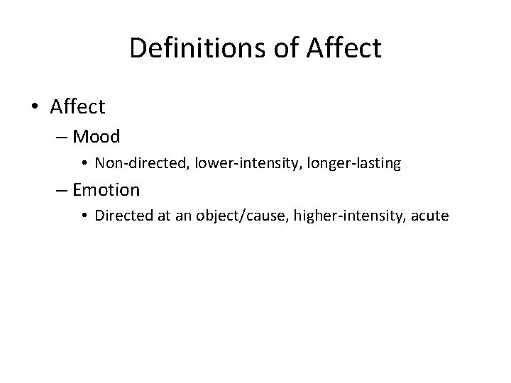 Definitions of Affect • Affect – Mood • Non-directed, lower-intensity, longer-lasting – Emotion •