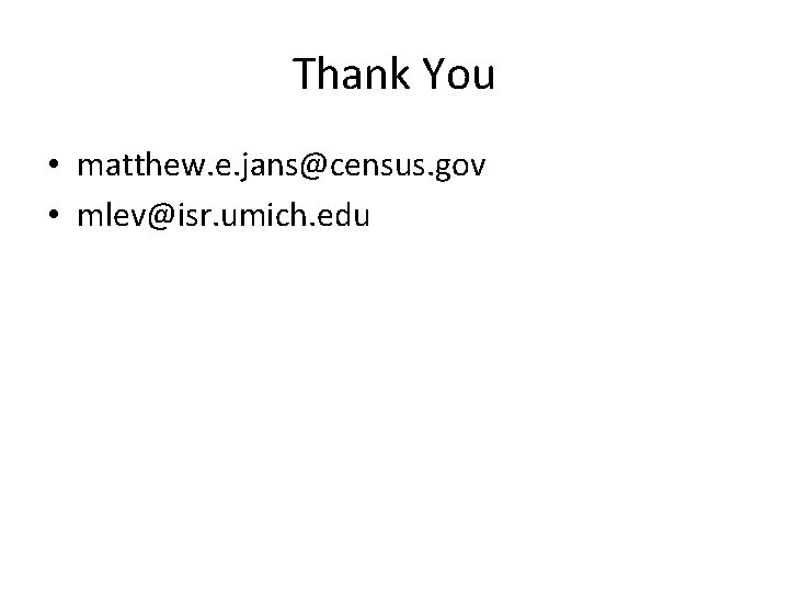 Thank You • matthew. e. jans@census. gov • mlev@isr. umich. edu 