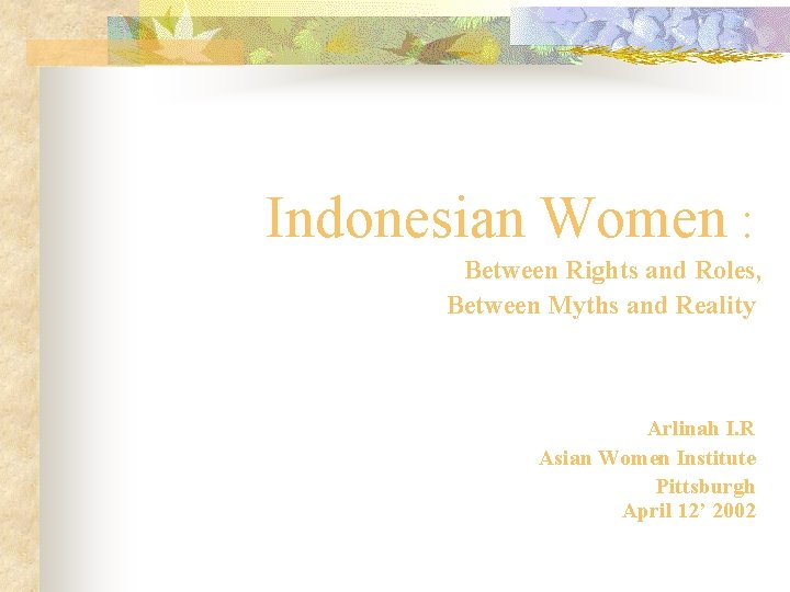 Indonesian Women : Between Rights and Roles, Between Myths and Reality Arlinah I. R