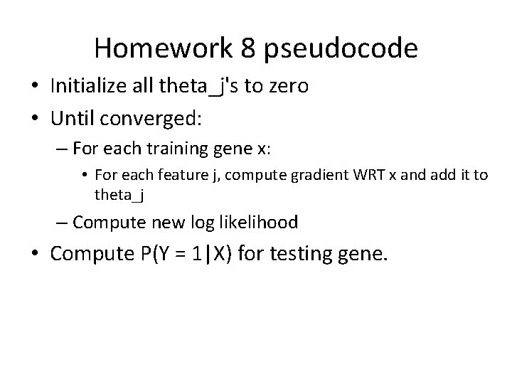 Homework 8 pseudocode • Initialize all theta_j's to zero • Until converged: – For