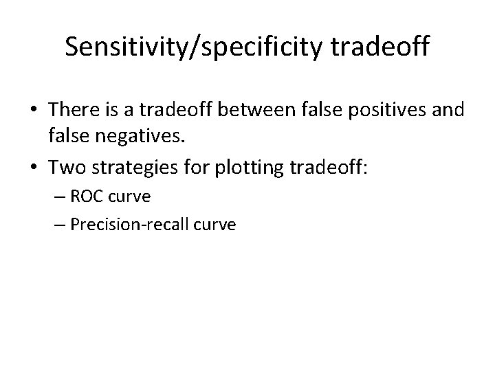 Sensitivity/specificity tradeoff • There is a tradeoff between false positives and false negatives. •