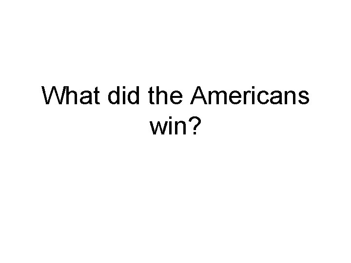 What did the Americans win? 