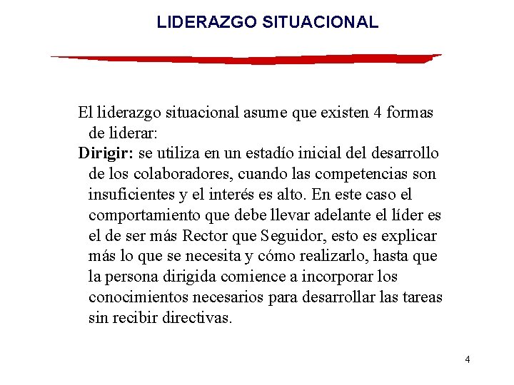 LIDERAZGO SITUACIONAL El liderazgo situacional asume que existen 4 formas de liderar: Dirigir: se