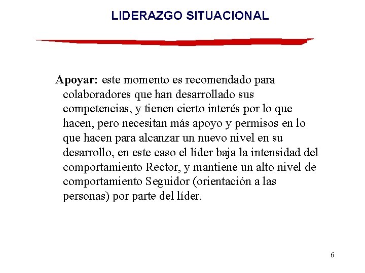 LIDERAZGO SITUACIONAL Apoyar: este momento es recomendado para colaboradores que han desarrollado sus competencias,