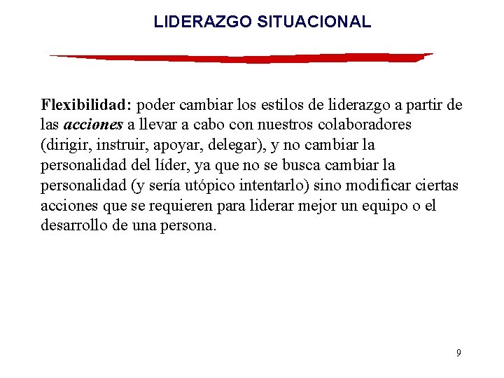 LIDERAZGO SITUACIONAL Flexibilidad: poder cambiar los estilos de liderazgo a partir de las acciones